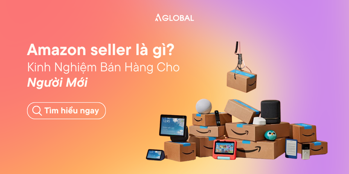 Amazon seller là gì? Kinh Nghiệm Bán Hàng Cho Người Mới